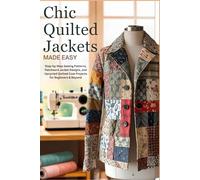 Chic Quilted Jackets Made Easy: Step-by-Step Sewing Patterns, Patchwork Jacket Designs, and Upcycled Quilted Coat Projects for Beginners & Beyond