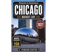 Chicago Bucket List: 150 Unforgettable Adventures Across Iconic Landmarks, Hidden Gems, Historic Neighborhoods, Riverwalk Highlights, Street Art, Underground Secrets, Urban Wonders & Local Favorites