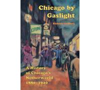 Chicago by Gaslight: A History of Chicago's Netherworld: 1880-1920