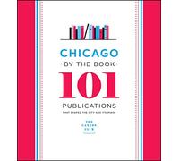 Chicago by the Book - 101 Publications That Shaped the City and Its Image