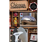 Chicago Curiosities : Quirky Characters, Roadside Oddities & Other Offbeat Stuff
