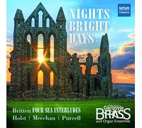 Chicago Gargoyle Brass and Organ Ensemble - Nights Bright Days | Britten: Four Sea Interludes & Passacaglia (Peter Grimes), Holst: Song Without Words, Purcell: Come Ye Sons of Arts (Arrangements: Craig Garner); Meechan: Love Songs