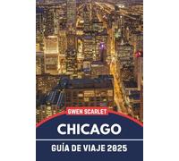CHICAGO Guía de Viaje 2025: Un manual esencial para navegar por la ciudad y experimentar la ciudad