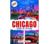 Chicago Guide de Voyage 2026: Conseils d'experts, attractions incontournables et astuces pour gagner du temps lors de votre exploration de Chicago en toute sérénité (FRENCH GUIDE SERIES)