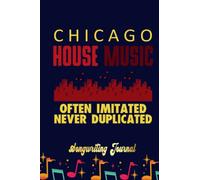 CHICAGO HOUSE MUSIC OFTEN IMITATED NEVER DUPLICATE Songwriting Journal: Songwriter's Journal Blank Sheet Music (Diary, Notebook), Book Music Gifts For Women Men Kid Teen - 100 Pages 6x9 in