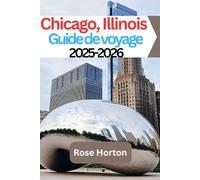 Chicago, Illinois Guide de voyage 2025-2026: Explorez la ville des vents en toute confiance : conseils locaux, itinéraires intelligents et joyaux cachés pour un voyage mémorable