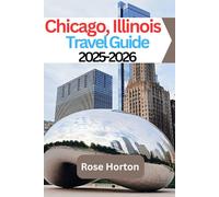 Chicago, Illinois Travel Guide 2025-2026: Explore the Windy City with Confidence: Local Tips, Smart Itineraries, and Hidden Gems for a Memorable Trip