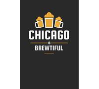 Chicago Is Brewtiful: Craft Beer Dotgrid Notebook for a Craft Brewer and Barley and Hops Gourmet - Record Details about Brewing, Tasting, Drinking Craft Lager, Sour Beer, Brown Ale, Brut IPA