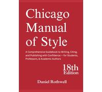 Chicago Manual of Style 18th Edition: A Comprehensive Guidebook to Writing, Citing, and Publishing with Confidence - for Students, Professors, & Academic Authors