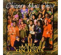 Chicago Mass Choir - Keep Your Mind on Jesus