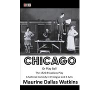 Chicago Or Play Ball: The 1926 Broadway Play: A Satirical Comedy in Prologue and 3 Acts