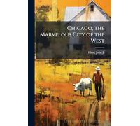 Chicago, the Marvelous City of the West