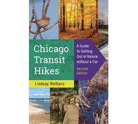 Chicago Transit Hikes : A Guide to Getting Out in Nature Without a Car