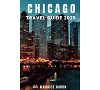 Chicago Travel Guide 2025: An Ultimate Handbook for Every Traveler to explore Windy City’s Best Sights, Sounds, and Flavors.