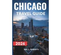 CHICAGO TRAVEL GUIDE 2026: Your Complete Guide to the Windy City’s Best Attractions, Local Eats, Festivals, and Hidden Gems. (Your Up-to-date Travel Guides)