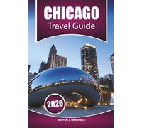 Chicago Travel Guide 2026: Your ultimate handbook to exploring must-see attractions, walking tours, food, nightlife, things to do, and neighborhood maps