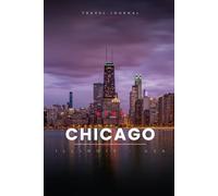Chicago Travel Journal: A Guided Travel Diary & Notebook to Plan, Record & Remember Your Trip to Chicago - Maps, Local Tips & Lined Pages