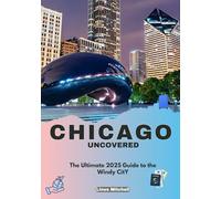 CHICAGO UNCOVERED: The Ultimate 2025 Guide to the Windy City