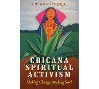 Chicana Spiritual Activism : Making Change, Making Soul
