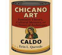 Chicano Art Caldo: Feminist Theory, Cultural Memory, and the Power of Archetypes