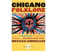 Chicano Folklore: A Guide to the Folktales, Traditions, Rituals and Religious Practices of Mexican Americans