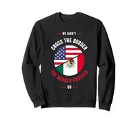 Chicano or We didn’t Cross the Border, the Border crossed us Sweatshirt