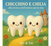 Chicchino e Chilia alla ricerca dell'amico per la vita: Alla scoperta dell’amicizia che fa brillare ogni sorriso (Nel cuore dei piccoli)