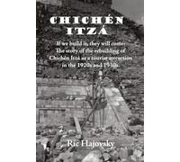 Chichén Itzá: If we build it, they will come. The story of the rebuilding of Chichén Itzá as a tourist attraction in the 1920s and 1930s.