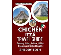 CHICHÉN ITZÁ TRAVEL GUIDE: Exploring History, Culture, Hidden Treasures and Cultural Insights