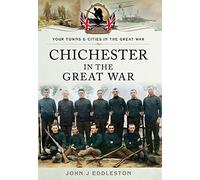 Chichester in the Great War (Your Towns and Cities in the Great War)