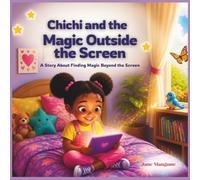 Chichi and the Magic Outside the Screen: A Story About Finding Magic Beyond the Screen