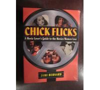 Chick Flicks: A Movie Lover's Guide to the Movies Women Love