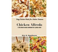 Chicken Alfredo: Easy Chicken Pasta for Festive Seasons: A 30-minute meals cookbook for a picky-eater
