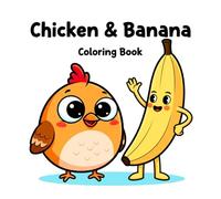 Chicken & Banana, Playful Pages to Color and Smile: A Joyful Coloring Book Full of Friendship, Fun, and Everyday Adventures!