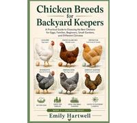 Chicken Breeds for Backyard Keepers: A Practical Guide to Choosing the Best Chickens for Eggs, Families, Beginners, Small Gardens, and Different Climates (Backyard Poultry Keeping Guides)