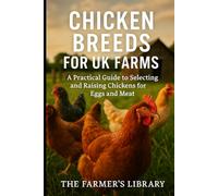 Chicken Breeds for UK Farms: A Practical Guide to Selecting and Raising Chickens for Eggs and Meat: Best Breeds, Care Tips & Sustainable Poultry Farming for Smallholders and Backyard Keepers