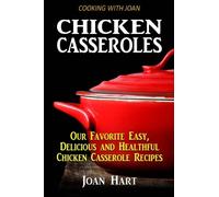 Chicken Casseroles: Our Favorite Easy, Delicious and Healthful Chicken Casserole Recipes