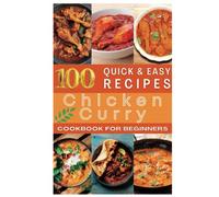 Chicken Curry Recipes Cookbook: 100 Chicken Curry Recipes to Delight Your Taste Buds