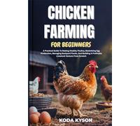 CHICKEN FARMING FOR BEGINNERS: A Practical Guide To Raising Healthy Poultry, Maximizing Egg Production, Managing Backyard Flocks, And Building A Profitable Livestock Venture From Scratch
