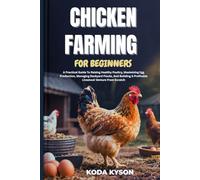 CHICKEN FARMING FOR BEGINNERS: A Practical Guide To Raising Healthy Poultry, Maximizing Egg Production, Managing Backyard Flocks, And Building A Profitable Livestock Venture From Scratch