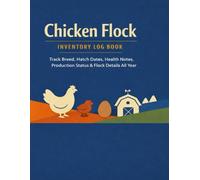 Chicken Flock Inventory Log Book: Track Breed, Hatch Dates, Health Notes, Production Status & Flock Details All Year