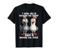 Chicken I Only Did It Because My Sister Said It Would Be Fun T-Shirt