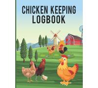 Chicken Keeping Logbook: Chicken Keeping Notebook To Track Egg Production, Chicken Health Issues, Coop Maintenance, Feed History, Planning Calendar, Expenses & Income Log