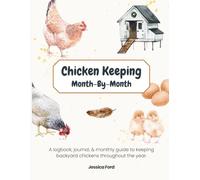 Chicken Keeping Month-by-Month: A logbook, journal & monthly guide to keeping backyard chickens throughout the year.