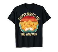 Chicken Nuggets are The Answer Fast Food Fan T-Shirt