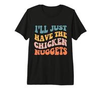 Chicken Nuggets - I'll Just Have The Chicken Nuggets Premium T-Shirt