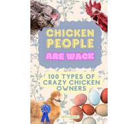 CHICKEN PEOPLE ARE WACK | 100 Types of Crazy Backyard Chicken Owners: A Hilarious Roast of Backyard Chicken Owners, Chicken Math, Rooster Drama, Coop Chaos, and Feathered Delusion