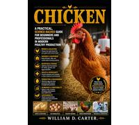 CHICKEN: Practical, Science-Backed Guide for Beginners and Professionals in Modern Poultry Production