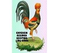Chicken Record Keeping Log Book: Fancy Rooster 118 Pages 6x9