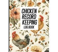 Chicken Record Keeping Log Book: Flock Overview, Egg Collection, Eating Egg Sales, Hatching Egg Sales, Chicken Medical Records, Egg Hatching Records, Chicken Losse, All In One Place